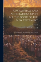 A Paraphrase and Annotations Upon all the Books of the New Testament: Briefly Explaining all the Difficult Places Thereof; Volume 4 1022201077 Book Cover