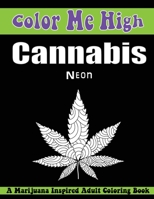 Color Me High Cannabis Neon Edition: An Adult Coloring Book 1945803029 Book Cover