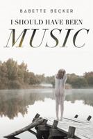 I Should Have Been Music 1640821694 Book Cover