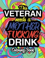 This Veteran Needs A Mother Fucking Drink: A Sweary Adult Coloring Book For Swearing Like A Veteran | Holiday Gift & Birthday Present For Veteran ... Force | Soldiers | Marines | Military Officer 1711878944 Book Cover