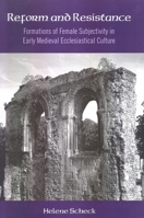 Reform and Resistance: Formations of Female Subjectivity in Early Medieval Ecclesiastical Culture (S U N Y Series in Medieval Studies) 0791474844 Book Cover