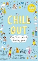 Chill Out: My Mindfulness Activity Book 1789561523 Book Cover