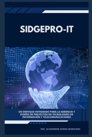 SIDGEPRO-IT: Un Enfoque Integrado para la Gerencia y Diseño de Proyectos en Tecnologías de Información y Telecomunicaciones (Spanish Edition) B0FN7TZJ72 Book Cover