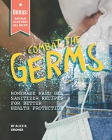 Combat the Germs: Homemade Hand Gel Sanitizer Recipes for Better Health Protection B087SFTC9K Book Cover