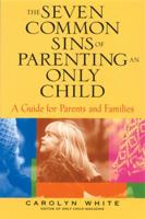 The Seven Common Sins of Parenting An Only Child: A Guide for Parents and Families 0787969613 Book Cover