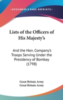 Lists of the Officers of His Majesty's: And the Hon. Company's Troops Serving Under the Presidency of Bombay 1166013367 Book Cover