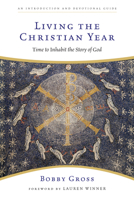 Living the Christian Year: Time to Inhabit the Story of God 0830835202 Book Cover