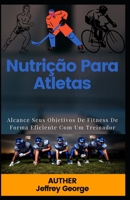 Nutri��o Para Atletas: Alcance Seus Objetivos De Fitness De Forma Eficiente Com Um Treinador B09SP4KMXX Book Cover