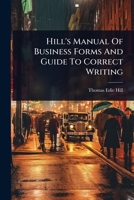 Hill's Manual Of Business Forms And Guide To Correct Writing 1024913007 Book Cover