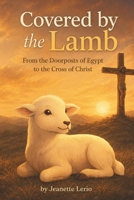 Covered by the Lamb: From the Doorposts of Egypt to the Cross of Christ (Rooted and Growing) B0FL7RQWYL Book Cover