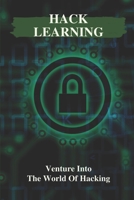 Hack Learning: Venture Into The World Of Hacking: How To Start Hacking B099BYLKF3 Book Cover
