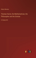 Thomas Hariot, the Mathematician, the Philosopher and the Scholar: in large print 3368340158 Book Cover