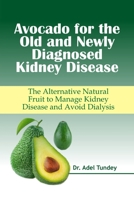Avocado for the Old and Newly Diagnosed Kidney Disease: The Alternative Natural Fruit to manage Kidney Disease and Avoid Dialysis B08M2HBGWF Book Cover