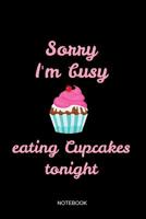 Sorry I'm Busy Eating Cupcakes Notebook: Liniertes Notizbuch - Backen Kuchen Cupcake Liebe Konditorei Bcker Geschenk 1072654075 Book Cover
