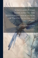 Songs and Poems Dedicated to the Benevolent Association of Protection Engine Company: No. 5, of Melrose, New York 1022538144 Book Cover