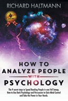 HOW TO ANALYZE PEOPLE WITH PSYCHOLOGY: The 9 Secret Steps to Speed Reading People in one Fell Swoop. How to Use Dark Psychology and Persuasion to Gain Mind Control and Take the Power in Your Hands B08HGTJN96 Book Cover