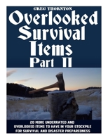 Overlooked Survival Items Part II: 20 More Underrated and Overlooked Items To Have In Your Stockpile For Survival and Disaster Preparedness 1546415459 Book Cover