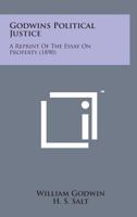 Godwin's Political Justice.: A Reprint of the Essay On Property, From the Original Edition 1015889220 Book Cover
