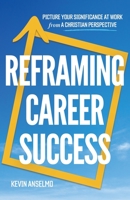 Reframing Career Success: Picture Your Significance at Work from a Christian Perspective B0BKJ9MSTZ Book Cover