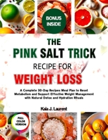 THE PINK SALT TRICK RECIPE FOR WEIGHT LOSS 2025: A Complete 30-Day Recipes Meal Plan to Reset Metabolism and Support Effective Weight Management with Natural Detox and Hydration Rituals B0FB376BMP Book Cover