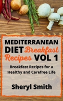 Mediterranean Diet Breakfast Recipes Vol 1: Breakfast Recipes for a Healthy and Carefree Life 1801411387 Book Cover