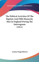 The Political Activities of the Baptists And Fifth Monarchy Men in England During the Interregnum 1016250126 Book Cover