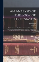 An Analysis of the Book of Ecclesiastes: With Reference to the Hebrew Grammar of Gesenius, and With Notes Critical and Explanatory: to Which is Added ... in Hebrew and English, in Parallel Columns 1017675899 Book Cover