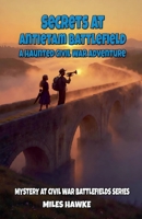 Secrets at Antietam Battlefield: A Haunted Civil War Adventure (Mystery at Civil War Battlefields) B0GCHVMZPS Book Cover