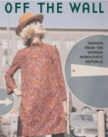 Off the Wall: Fashion from East Germany, 1964 to 1980 159691047X Book Cover