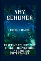 AMY SCHUMER: Crafting Comedy: The Rollercoaster Ride of a Fearless Entertainer B0CW37D4V6 Book Cover