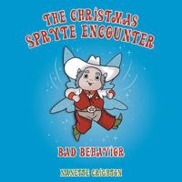 The Christmas Spryte Encounter: Bad Behavior 1512766682 Book Cover