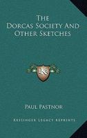 The Dorcas Society, and Other Sketches 0548492395 Book Cover