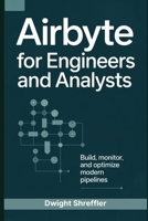 Airbyte for Engineers and Analysts: Build, Monitor, and Optimize Modern Pipelines B0FPBJT611 Book Cover