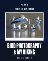 Bird Photography & My Hiking: Part 2: BIRDS of AUSTRALIA 0645401641 Book Cover