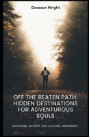 Off the Beaten Path: Hidden Destinations for Adventurous Souls: Adventure, mystery, and cultural enrichment. B0F539KP2K Book Cover