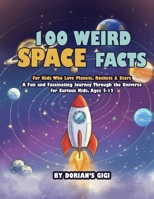 100 Weird Space Facts For Kids Who Love Planets, Rockets & Stars: A Fun and Fascinating Journey Through the Universe for Curious Kids 9786933508 Book Cover