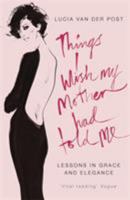 Things I Wish My Mother Had Told Me: Lessons in Grace and Elegance 071956669X Book Cover