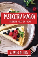 Pasticceria Magica: Creazioni Dolci da Sogno 1835866530 Book Cover