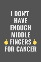I Don't Have Enough Middle Fingers For Cancer: Funny Inspirational Motivational Cancer Warrior Surivor Journal Composition Notebook For Him Her(6 x 9) 120 Blank Lined Pages 1692632604 Book Cover