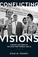 Conflicting Visions: Canada and India in the Cold War World, 1946-76 077482901X Book Cover