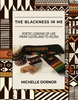 The Blackness In Me: Poetic Lessons of Life from Cleveland to Accra: Poetic Lessons of Life from Cleveland to Accra: Poetic Lessons of Life from Cleveland to Accra: Poetic Lessons of Life from Clevela B0B37VN8M3 Book Cover