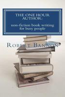 The One Hour Author: non-fiction book writing for busy people 1470135493 Book Cover