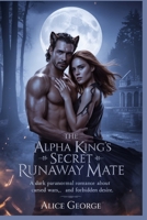 The Alpha King’s Secret Runaway Mate: A Dark Paranormal Romance About Cursed Mates, Rogue Wars, and Forbidden Desire. B0FJFRL4M9 Book Cover