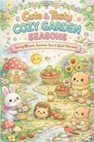 Cute & Tasty Cozy Garden Seasons: Spring Blooms, Summer Sun & Quiet Harvests 1970883154 Book Cover