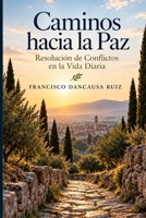 Caminos Hacia la Paz: La Resolución de Conflictos en la Vida Diaria B0CGKTX7TY Book Cover