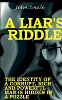 A Liar's Riddle: The Identity of a Corrupt, Rich and Powerful Man is Hidden in a Puzzle 1910734535 Book Cover