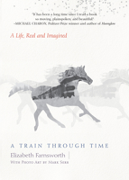 A Train through Time: A Life, Real and Imagined 1619026015 Book Cover