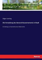 Die Verwaltung Des General Gouvernements Im Elsass: Ein Beitrag Zur Geschichte Des Volkerrechts (1874) 1161135588 Book Cover