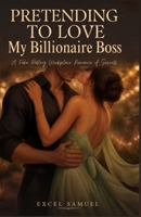PRETENDING TO LOVE My Billionaire Boss: A Fake Dating Workspace Romance of Secrets B0HG83TLHF Book Cover