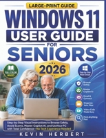 WINDOWS 11 USER GUIDE FOR SENIORS 2026: Step-by-Step Visual Instructions to Browse Safely, Avoid Scams, Master Copilot AI, and Use Your PC with Total Confidence—No Tech Experience Needed B0H3NZKHGX Book Cover